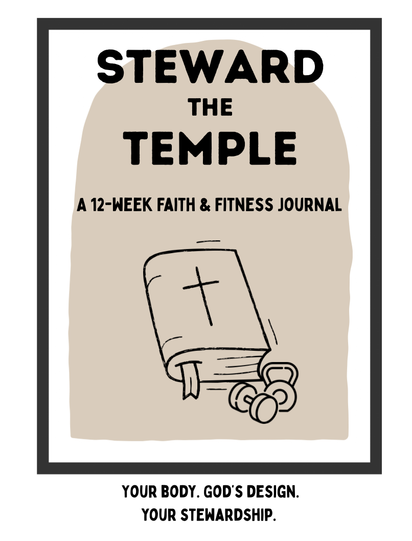 Steward the Temple: A-12 Week Faith & Fitness Journal